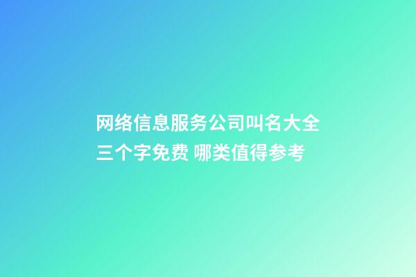 网络信息服务公司叫名大全三个字免费 哪类值得参考